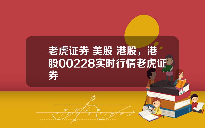 老虎证券 美股 港股，港股00228实时行情老虎证券